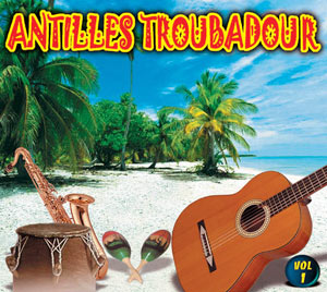 Antilles Troubadour - Vol.1
