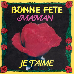 Bonne Fete Maman - Je t’aime