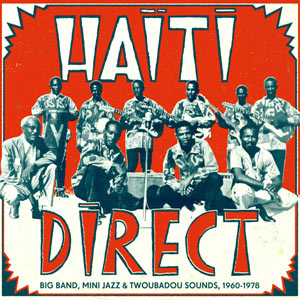 Haiti Direct - Big Band, Mini Jazz & Twoubadou Sounds 1960-1978